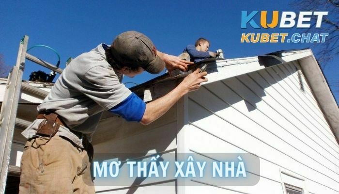 Mơ thấy xây nhà đánh con gì? 99+ điềm báo tài lộc cho bạn